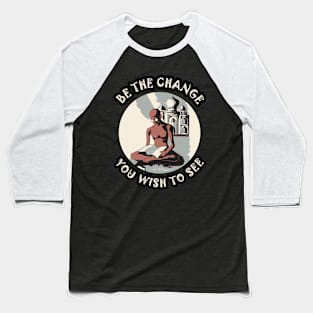 ☸️ Be the Change You Wish to See, Gandhi, Motivational Zen Baseball T-Shirt